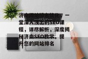 济南网站排名优化，一堂深入浅出的SEO课程，详尽解析，深度揭秘济南SEO教学，提升您的网站排名
