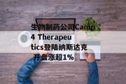 生物制药公司Camp4 Therapeutics登陆纳斯达克 开盘涨超1%