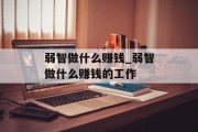 弱智做什么赚钱_弱智做什么赚钱的工作