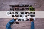 校园新闻，青春风采，活力无限—我校举办丰富多彩的校园文化活动，青春绽放，活力校园——我校校园文化活动精彩纷呈