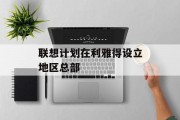 联想计划在利雅得设立地区总部