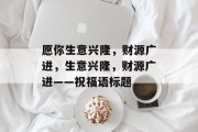 愿你生意兴隆，财源广进，生意兴隆，财源广进——祝福语标题