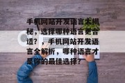 手机网站开发语言大揭秘，选择哪种语言更合适？，手机网站开发语言全解析，哪种语言才是你的最佳选择？