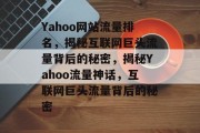 Yahoo网站流量排名，揭秘互联网巨头流量背后的秘密，揭秘Yahoo流量神话，互联网巨头流量背后的秘密