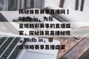 揭秘体育赛事直播网訫98db in，为你呈现精彩赛事的直播盛宴，探秘体育直播秘境，98db in，带你领略赛事直播盛宴