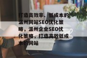 打造高效率、低成本的温州网站SEO优化策略,温州企业SEO优化策略,打造高效低成本的网站 打造高效率、低成本的温州网站SEO优化策略,温州企业SEO优化策略,打造高效低成本的网站