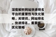 深度解析网站快速排名平台的重要性与优化策略，关键词，网站排名，快速排名，重要性，优化策略