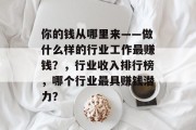 你的钱从哪里来——做什么样的行业工作最赚钱？，行业收入排行榜，哪个行业最具赚钱潜力？