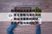 揭秘网站流量跳转之谜，优化策略与潜在风险，网站流量跳转揭秘，优化之道与风险防范