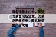 网站流量主广告，解锁流量变现新篇章，流量变现新纪元，网站流量主广告攻略