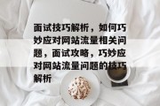 面试技巧解析，如何巧妙应对网站流量相关问题，面试攻略，巧妙应对网站流量问题的技巧解析