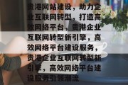 贵港网站建设，助力企业互联网转型，打造高效网络平台，贵港企业互联网转型新引擎，高效网络平台建设服务，贵港企业互联网转型新引擎，高效网络平台建设服务引领潮流