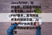 Java与PHP，双剑合璧，打造高效网站开发之路，Java与PHP联手，高效网站开发的双剑之路，Java与PHP协同开发，高效网站建设的双剑之道