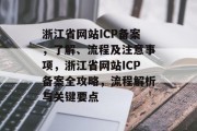 浙江省网站ICP备案，了解、流程及注意事项，浙江省网站ICP备案全攻略，流程解析与关键要点