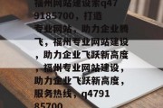 福州网站建设索q479185700，打造专业网站，助力企业腾飞，福州专业网站建设，助力企业飞跃新高度，福州专业网站建设，助力企业飞跃新高度，服务热线，q479185700