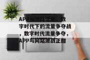 APP与网站流量，数字时代下的流量争夺战，数字时代流量争夺，APP与网站激战正酣