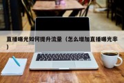 直播曝光如何提升流量（怎么增加直播曝光率）
