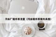 污水厂提升泵流量（污水提升泵提升高度）