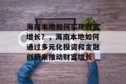 海南本地如何实现财富增长？，海南本地如何通过多元化投资和金融创新来推动财富增长