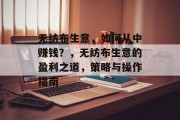 无纺布生意,如何从中赚钱?,无纺布生意的盈利之道,策略与操作指南 无纺布生意,如何从中赚钱?,无纺布生意的盈利之道,策略与操作指南