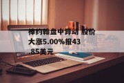 棒约翰盘中异动 股价大涨5.00%报43.85美元