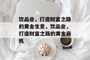 饮品业，打造财富之路的黄金生意，饮品业，打造财富之路的黄金商机