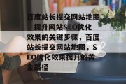 百度站长提交网站地图，提升网站SEO优化效果的关键步骤，百度站长提交网站地图，SEO优化效果提升的黄金路径