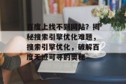百度上找不到网站？揭秘搜索引擎优化难题，搜索引擎优化，破解百度无迹可寻的奥秘