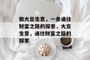 做大豆生意，一条通往财富之路的探索，大豆生意，通往财富之路的探索