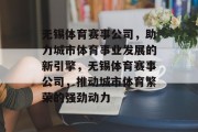 无锡体育赛事公司，助力城市体育事业发展的新引擎，无锡体育赛事公司，推动城市体育繁荣的强劲动力