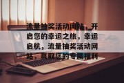 流量抽奖活动网站，开启您的幸运之旅，幸运启航，流量抽奖活动网站，赢取您的专属福利