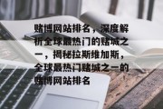 赌博网站排名，深度解析全球最热门的赌城之一，揭秘拉斯维加斯，全球最热门赌城之一的赌博网站排名