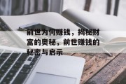 前世为何赚钱,揭秘财富的奥秘,前世赚钱的秘密与启示 前世为何赚钱,揭秘财富的奥秘,前世赚钱的秘密与启示
