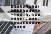 柬埔寨都做什么赚钱?如果你想在柬埔寨找到一份高薪工作,你需要做些什么?,柬埔寨,轻松实现职业发展计划,赚钱方式 柬埔寨都做什么赚钱?如果你想在柬埔寨找到一份高薪工作,你需要做些什么?,柬埔寨,轻松实现职业发展计划,赚钱方式