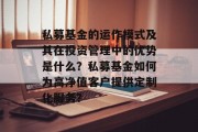 私募基金的运作模式及其在投资管理中的优势是什么？私募基金如何为高净值客户提供定制化服务？