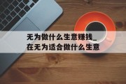 无为做什么生意赚钱_在无为适合做什么生意