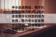 中小企业网站，数字化转型的强力助手，中小企业数字化转型的得力伙伴，助力中小企业数字化转型，网站建设与运营的得力伙伴