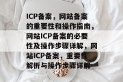 ICP备案，网站备案的重要性和操作指南，网站ICP备案的必要性及操作步骤详解，网站ICP备案，重要性解析与操作步骤详解
