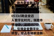 淄博网站建设0533cl，助力企业数字化转型，抢占市场先机，淄博网站建设新动力，0533cl助企业迈入数字化时代，领跑市场前沿，淄博0533cl，引领企业数字化转型，抢占市场前沿新动力