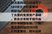 在当前的数字时代，免费流量网站已经成为了SEO优化中的重要组成部分。它们不仅提供了大量的免费用户基础，而且还有助于提升品牌形象和知名度。，免费流量网站对SEO优化的重要性，提升品牌形象与知名度的策略