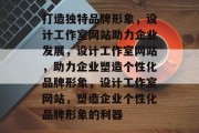 打造独特品牌形象，设计工作室网站助力企业发展，设计工作室网站，助力企业塑造个性化品牌形象，设计工作室网站，塑造企业个性化品牌形象的利器