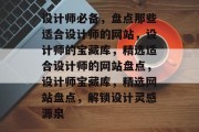 设计师必备，盘点那些适合设计师的网站，设计师的宝藏库，精选适合设计师的网站盘点，设计师宝藏库，精选网站盘点，解锁设计灵感源泉