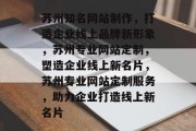 苏州知名网站制作，打造企业线上品牌新形象，苏州专业网站定制，塑造企业线上新名片，苏州专业网站定制服务，助力企业打造线上新名片