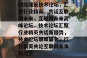 网站建设技术论坛，汇聚行业精英，共话互联网未来，互联网未来高峰论坛，技术论坛汇聚行业精英共话新趋势，技术论坛巅峰盛会，行业精英共论互联网未来新趋势