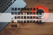 流量测速网站大盘点，助你轻松了解网络速度，全网流量测速网站汇总，轻松掌握网络速度秘籍