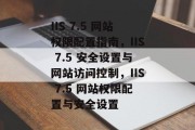 IIS 7.5 网站权限配置指南，IIS 7.5 安全设置与网站访问控制，IIS 7.5 网站权限配置与安全设置