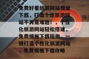 免费好看旅游网站模板下载，打造个性旅游网站不再是难题！，个性化旅游网站轻松搭建，免费模板下载指南，一键打造个性化旅游网站，免费模板下载攻略