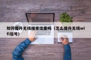 如何提升无线搜索流量吗（怎么提升无线wifi信号）