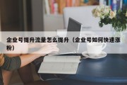 企业号提升流量怎么提升（企业号如何快速涨粉）