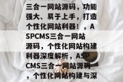深入解析ASPCMS三合一网站源码，功能强大、易于上手，打造个性化网站利器！，ASPCMS三合一网站源码，个性化网站构建利器深度解析，ASPCMS三合一网站源码，个性化网站构建与深度解析